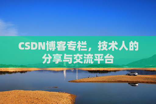 CSDN博客专栏，技术人的分享与交流平台